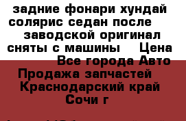 задние фонари хундай солярис.седан.после 2015.заводской оригинал.сняты с машины. › Цена ­ 7 000 - Все города Авто » Продажа запчастей   . Краснодарский край,Сочи г.